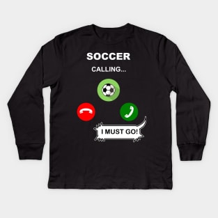 Soccer Calling, I must go ! Kids Long Sleeve T-Shirt